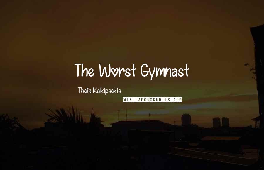 Thalia Kalkipsakis Quotes: The Worst Gymnast