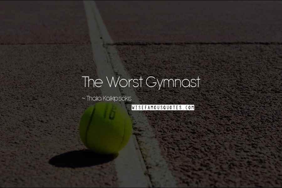 Thalia Kalkipsakis Quotes: The Worst Gymnast