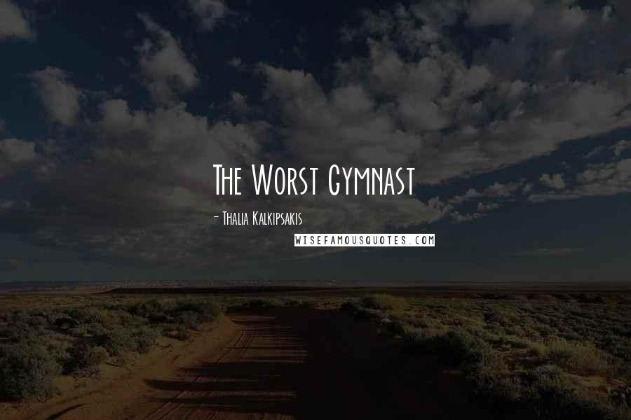 Thalia Kalkipsakis Quotes: The Worst Gymnast