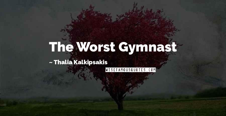 Thalia Kalkipsakis Quotes: The Worst Gymnast