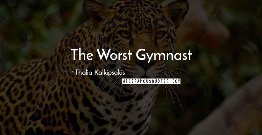 Thalia Kalkipsakis Quotes: The Worst Gymnast