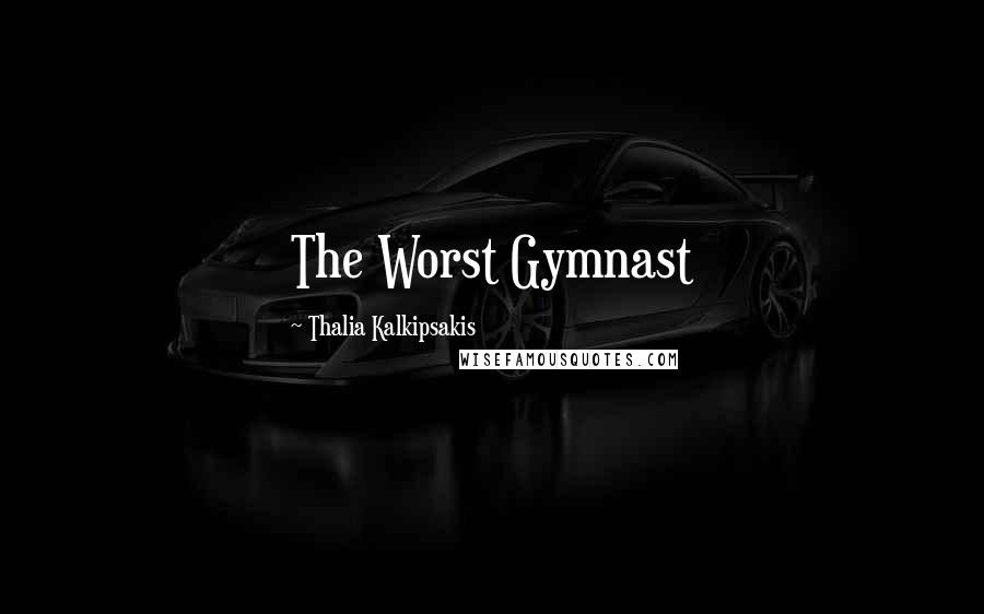 Thalia Kalkipsakis Quotes: The Worst Gymnast