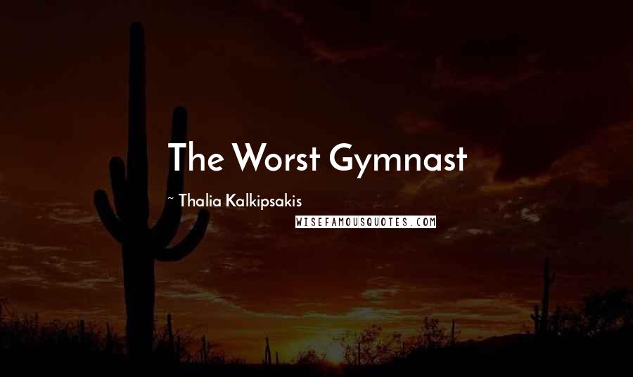 Thalia Kalkipsakis Quotes: The Worst Gymnast