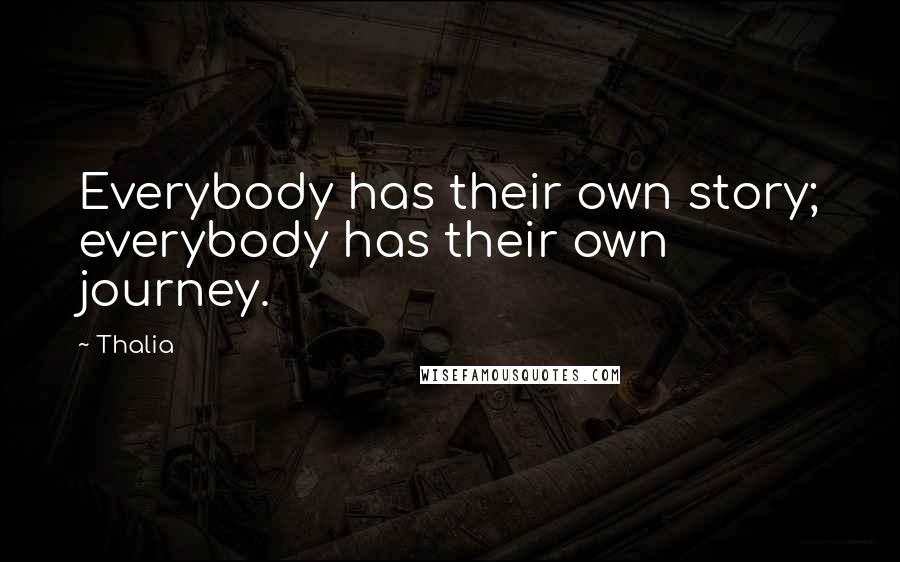 Thalia Quotes: Everybody has their own story; everybody has their own journey.