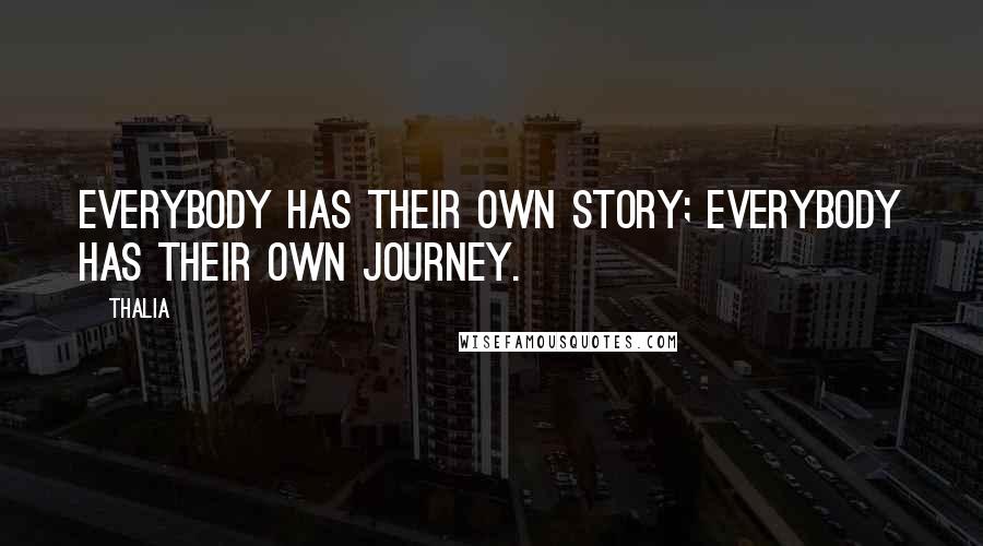 Thalia Quotes: Everybody has their own story; everybody has their own journey.