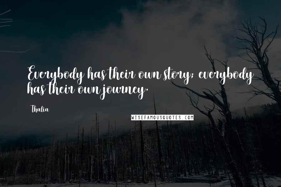 Thalia Quotes: Everybody has their own story; everybody has their own journey.