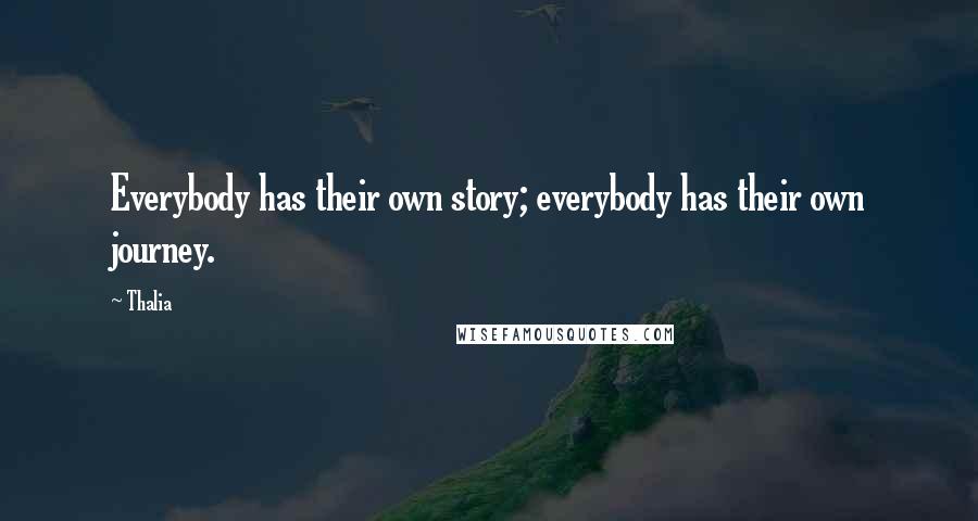 Thalia Quotes: Everybody has their own story; everybody has their own journey.