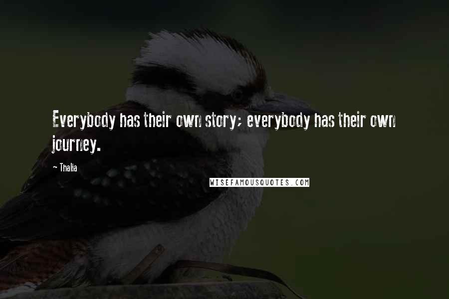 Thalia Quotes: Everybody has their own story; everybody has their own journey.
