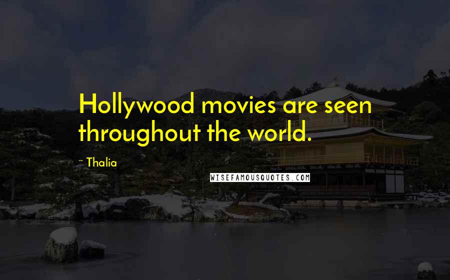 Thalia Quotes: Hollywood movies are seen throughout the world.