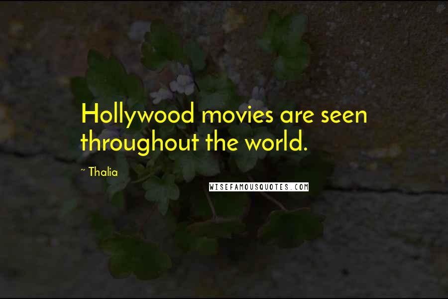 Thalia Quotes: Hollywood movies are seen throughout the world.