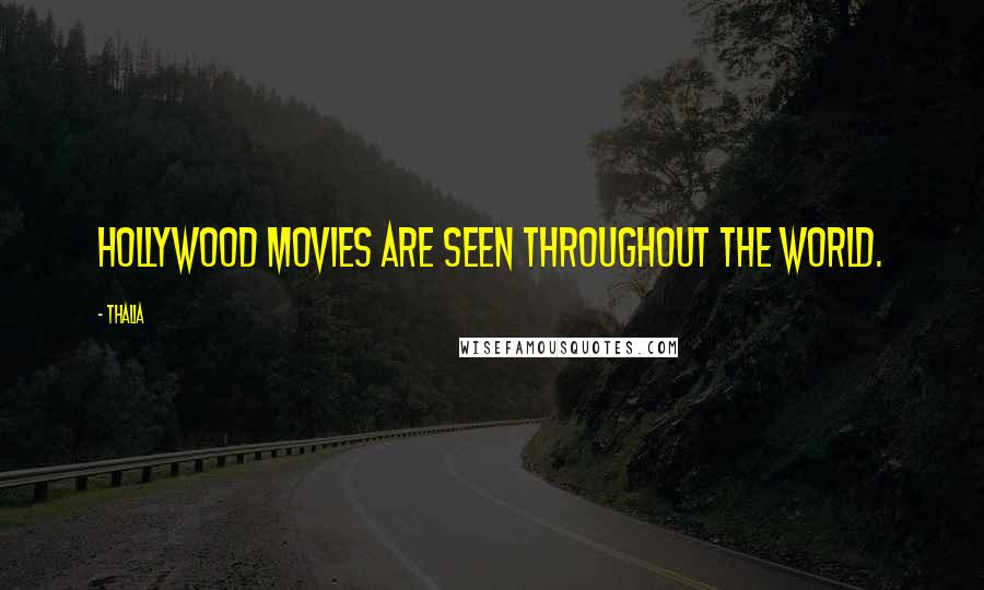 Thalia Quotes: Hollywood movies are seen throughout the world.