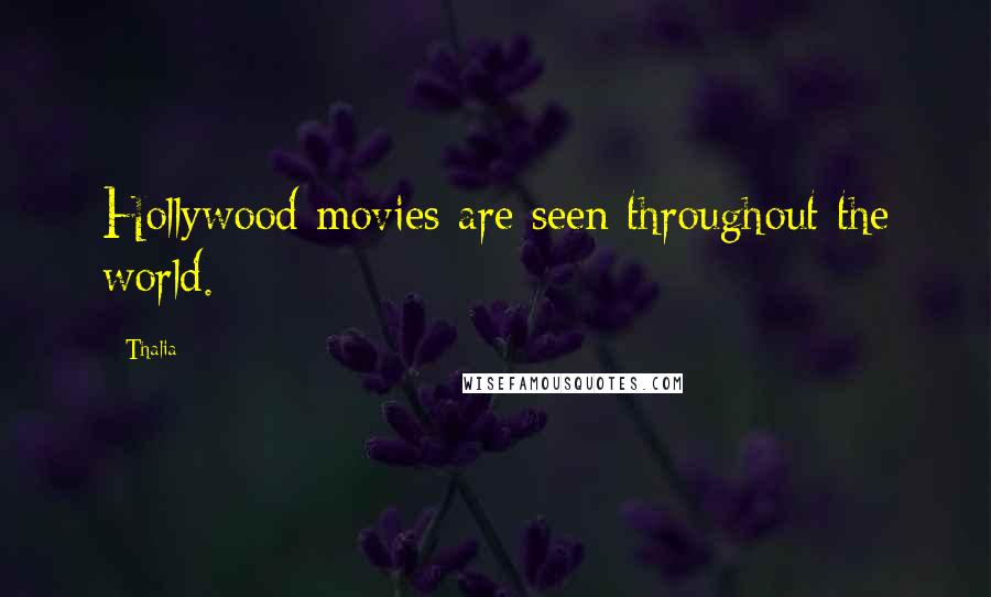 Thalia Quotes: Hollywood movies are seen throughout the world.