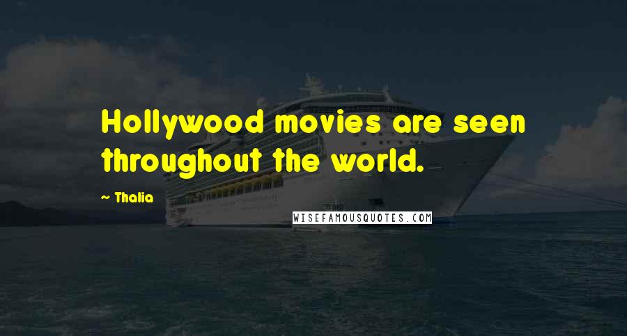 Thalia Quotes: Hollywood movies are seen throughout the world.