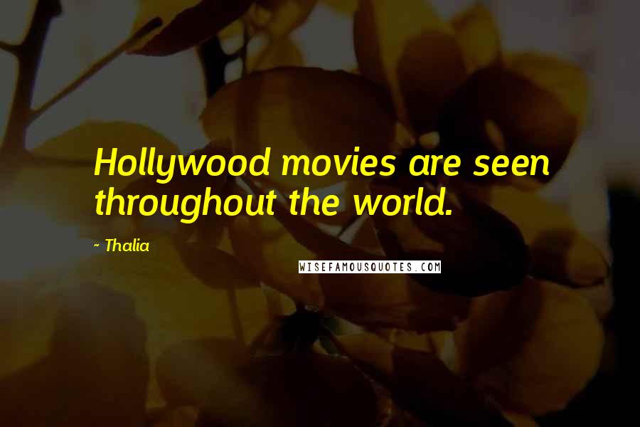 Thalia Quotes: Hollywood movies are seen throughout the world.