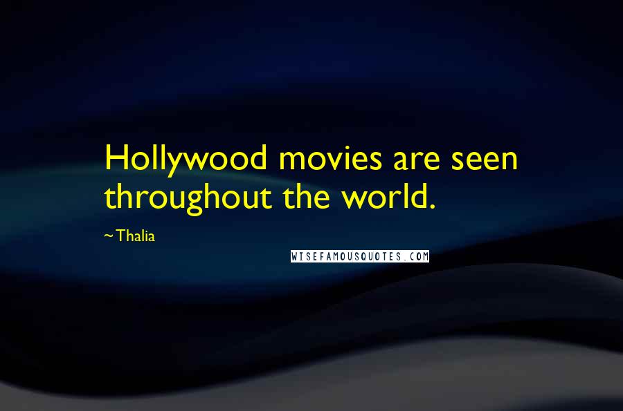 Thalia Quotes: Hollywood movies are seen throughout the world.