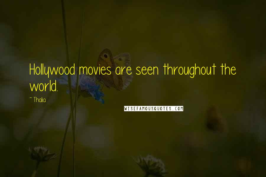 Thalia Quotes: Hollywood movies are seen throughout the world.