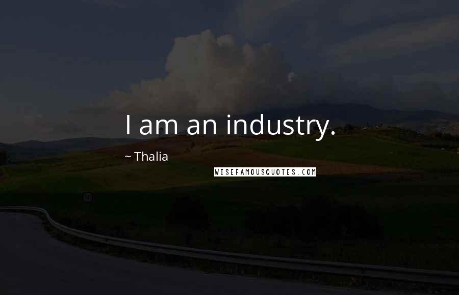 Thalia Quotes: I am an industry.