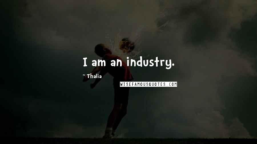 Thalia Quotes: I am an industry.