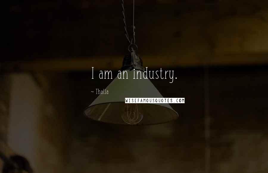 Thalia Quotes: I am an industry.