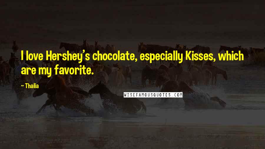 Thalia Quotes: I love Hershey's chocolate, especially Kisses, which are my favorite.