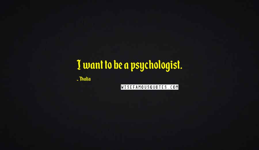 Thalia Quotes: I want to be a psychologist.