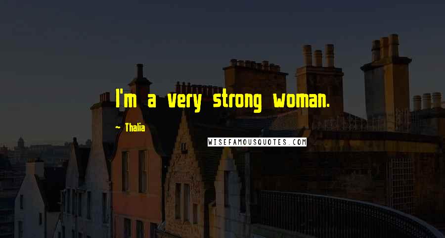 Thalia Quotes: I'm a very strong woman.