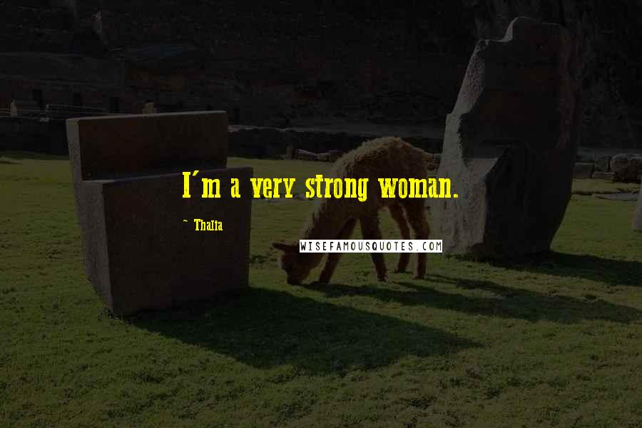 Thalia Quotes: I'm a very strong woman.