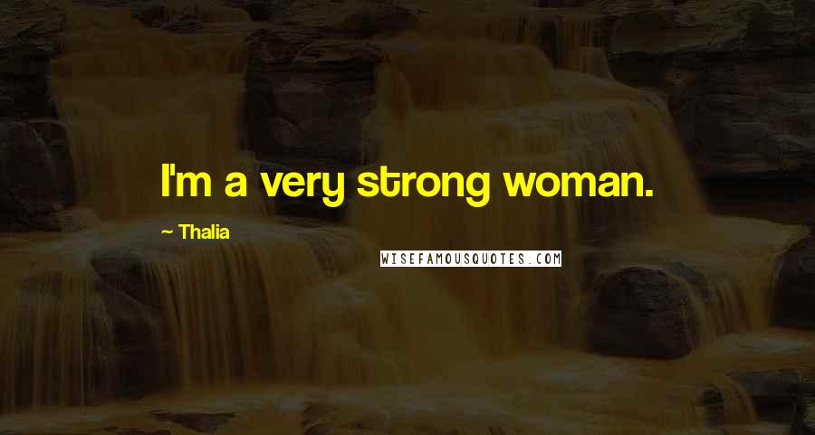 Thalia Quotes: I'm a very strong woman.