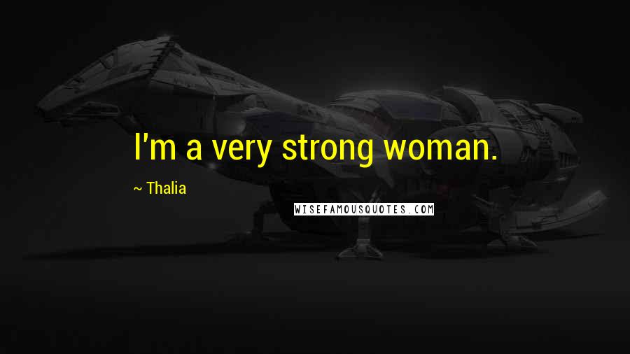 Thalia Quotes: I'm a very strong woman.