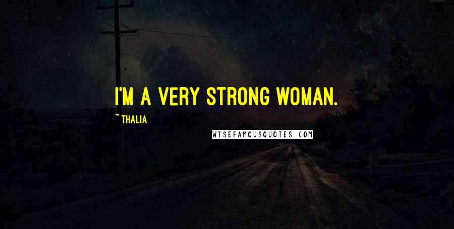 Thalia Quotes: I'm a very strong woman.