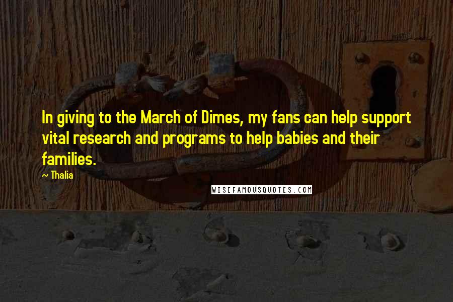 Thalia Quotes: In giving to the March of Dimes, my fans can help support vital research and programs to help babies and their families.