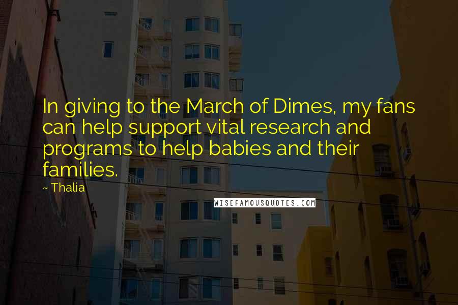Thalia Quotes: In giving to the March of Dimes, my fans can help support vital research and programs to help babies and their families.