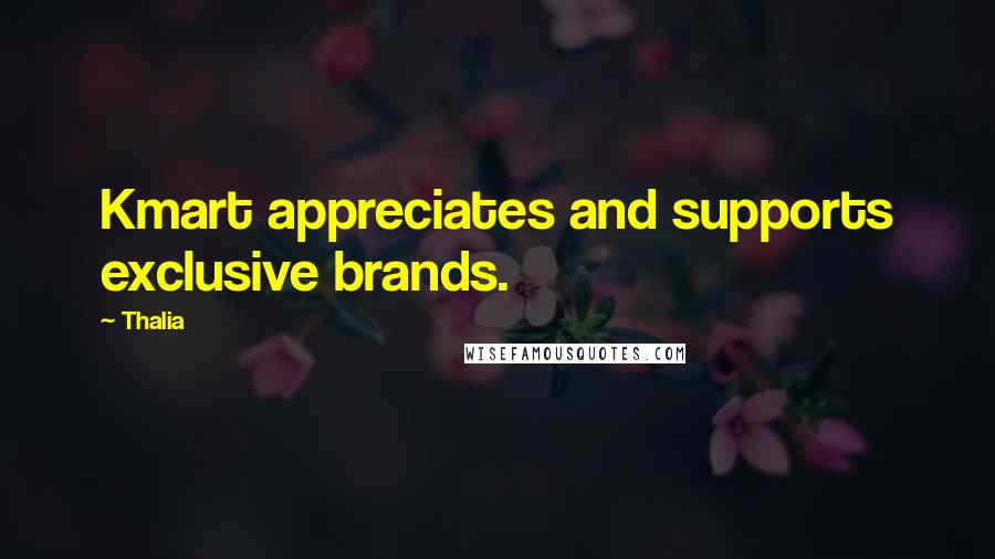 Thalia Quotes: Kmart appreciates and supports exclusive brands.