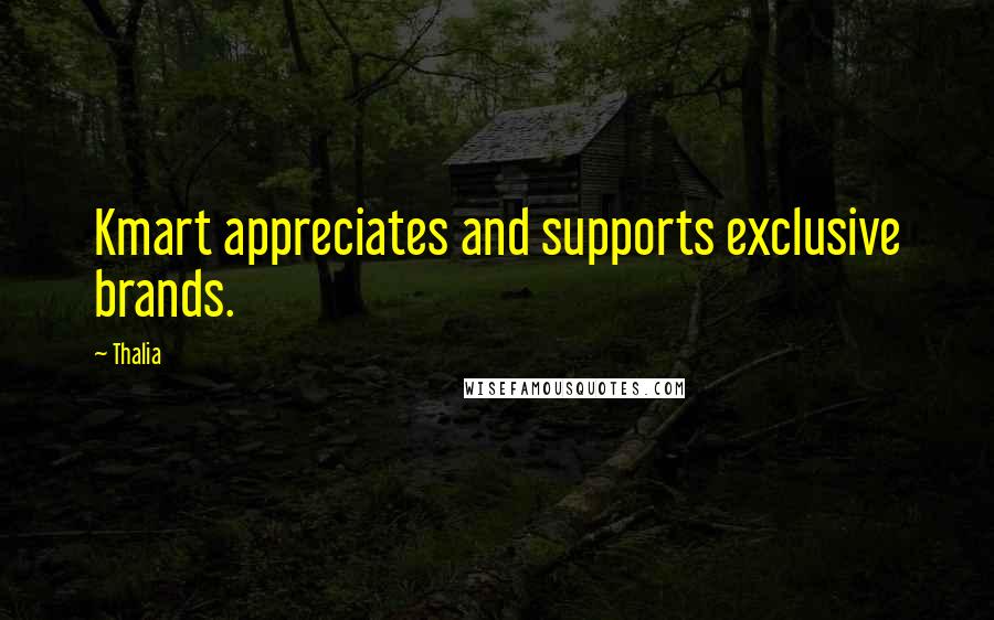 Thalia Quotes: Kmart appreciates and supports exclusive brands.
