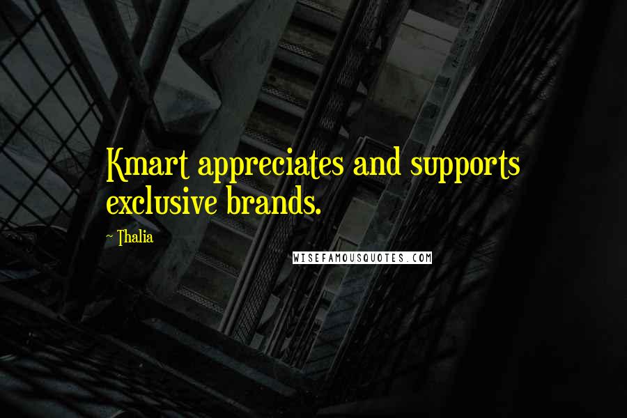 Thalia Quotes: Kmart appreciates and supports exclusive brands.