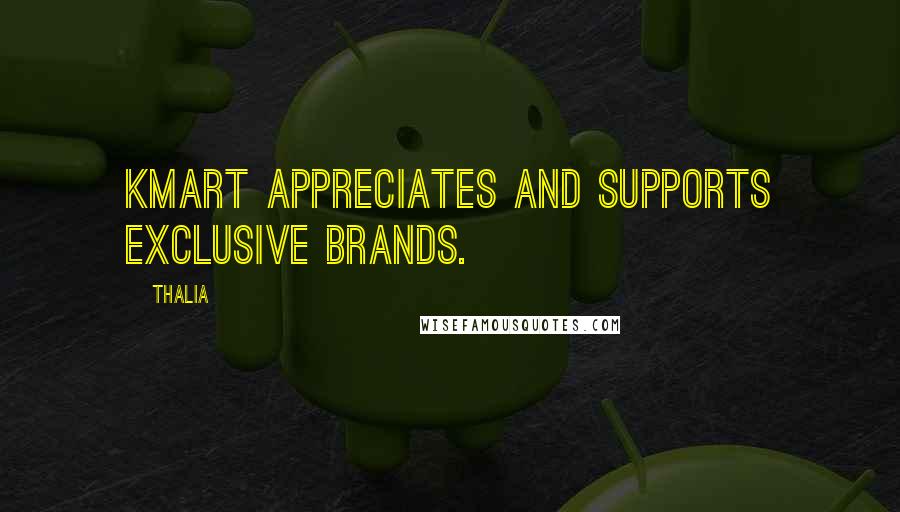 Thalia Quotes: Kmart appreciates and supports exclusive brands.