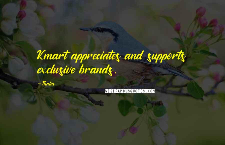 Thalia Quotes: Kmart appreciates and supports exclusive brands.