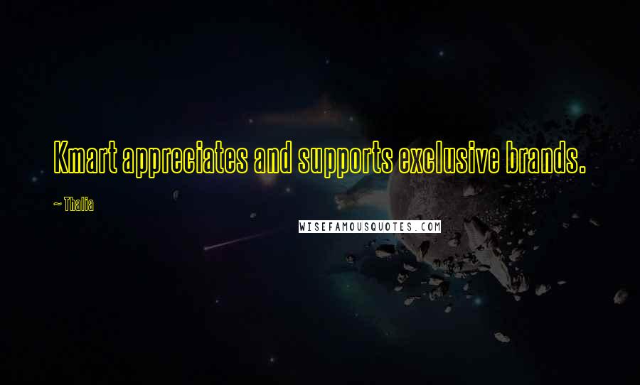 Thalia Quotes: Kmart appreciates and supports exclusive brands.