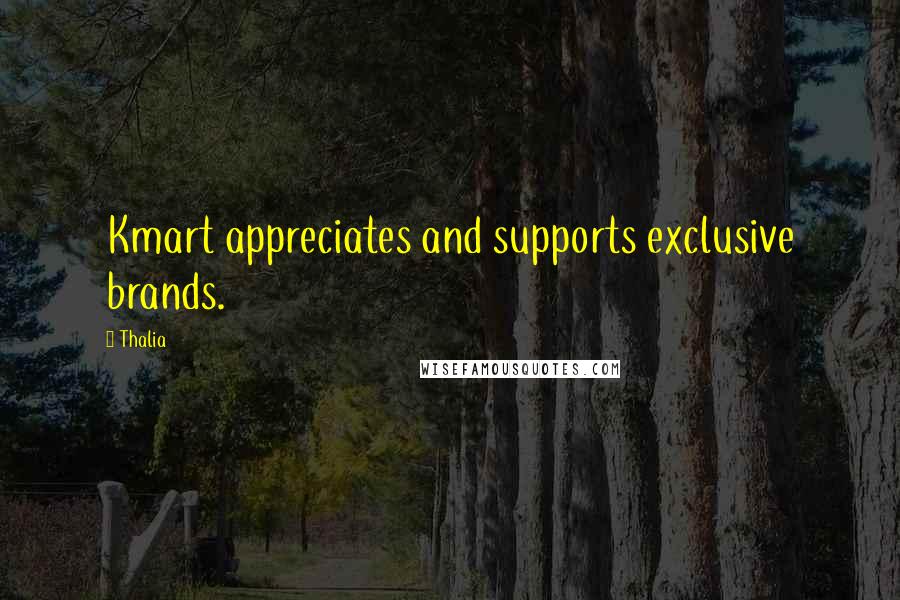 Thalia Quotes: Kmart appreciates and supports exclusive brands.
