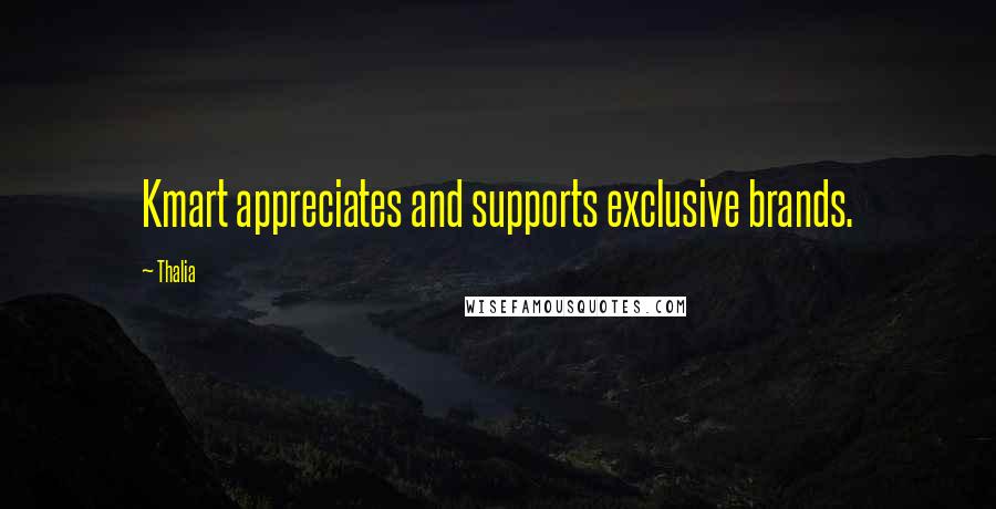 Thalia Quotes: Kmart appreciates and supports exclusive brands.