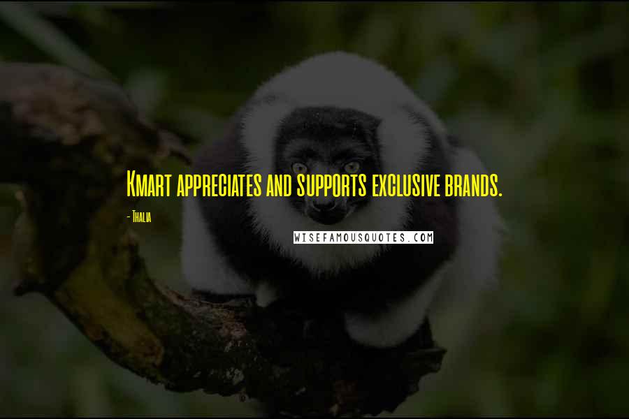 Thalia Quotes: Kmart appreciates and supports exclusive brands.