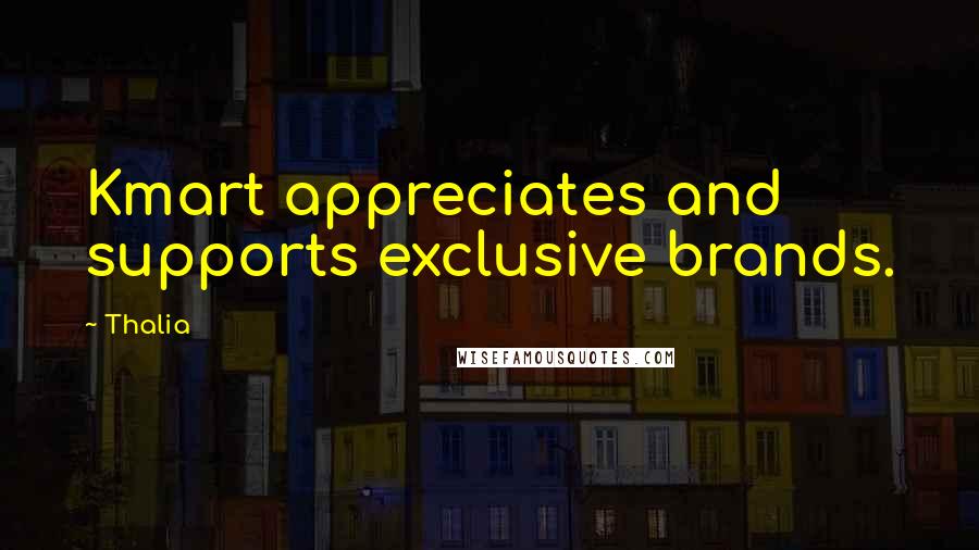 Thalia Quotes: Kmart appreciates and supports exclusive brands.