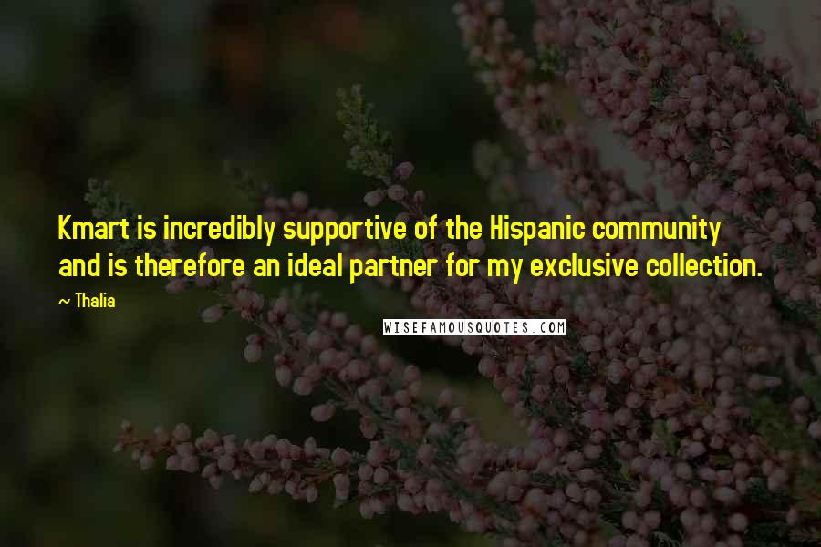 Thalia Quotes: Kmart is incredibly supportive of the Hispanic community and is therefore an ideal partner for my exclusive collection.