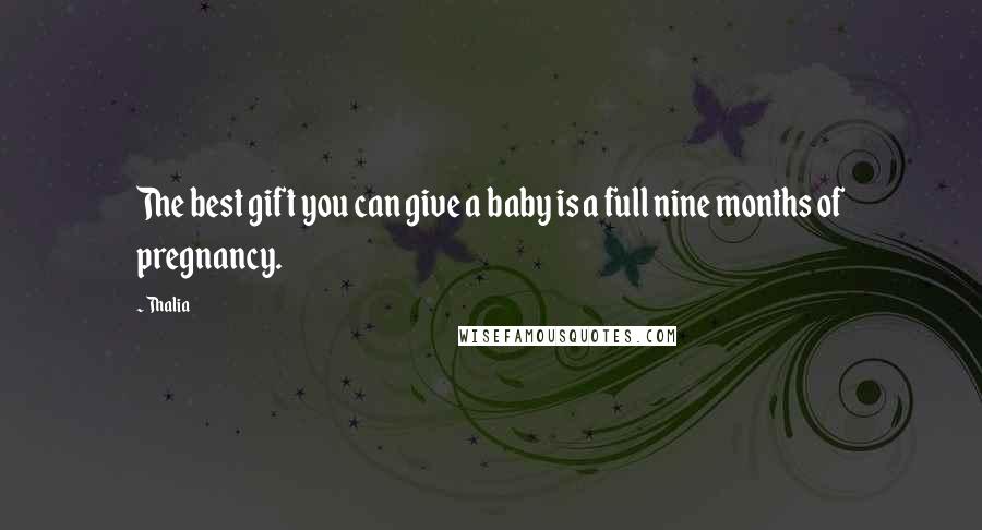 Thalia Quotes: The best gift you can give a baby is a full nine months of pregnancy.