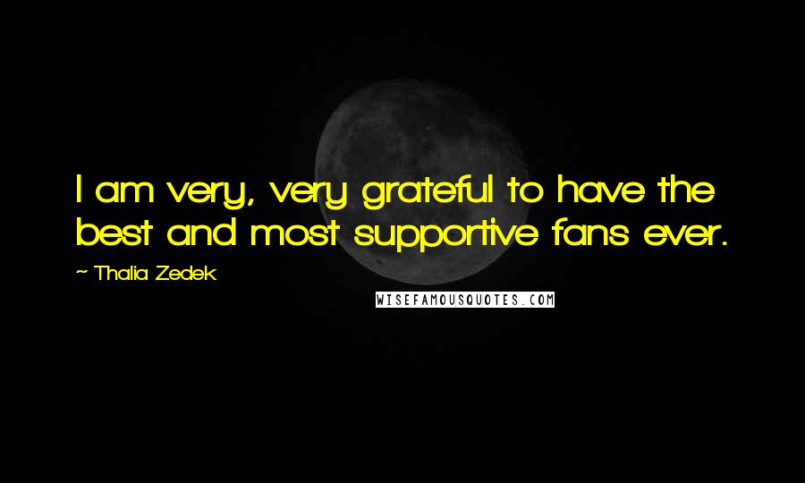 Thalia Zedek Quotes: I am very, very grateful to have the best and most supportive fans ever.