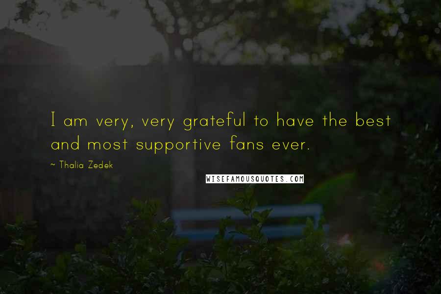 Thalia Zedek Quotes: I am very, very grateful to have the best and most supportive fans ever.