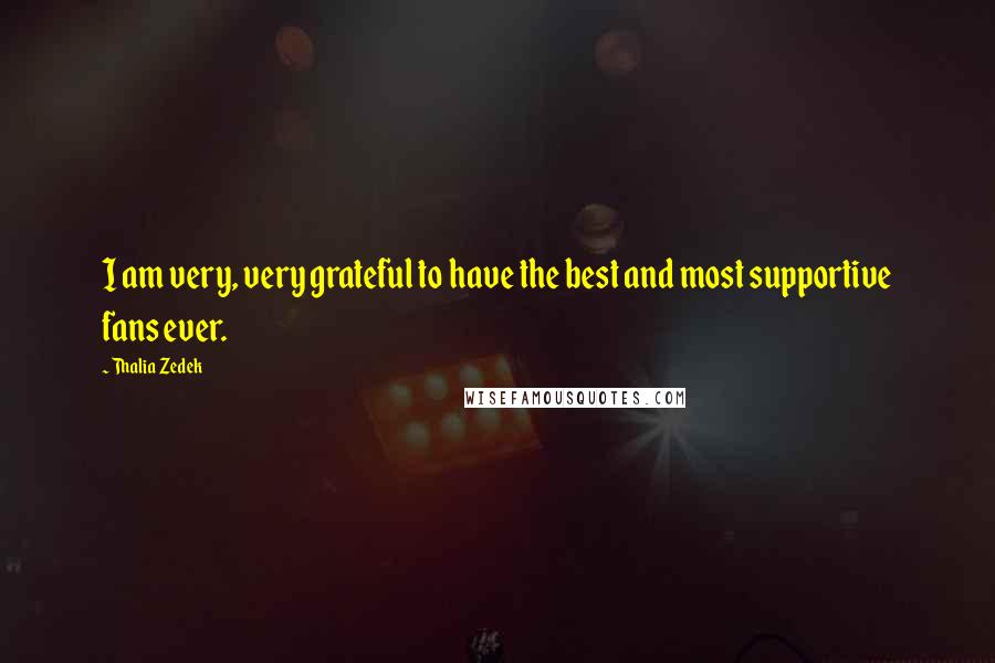 Thalia Zedek Quotes: I am very, very grateful to have the best and most supportive fans ever.
