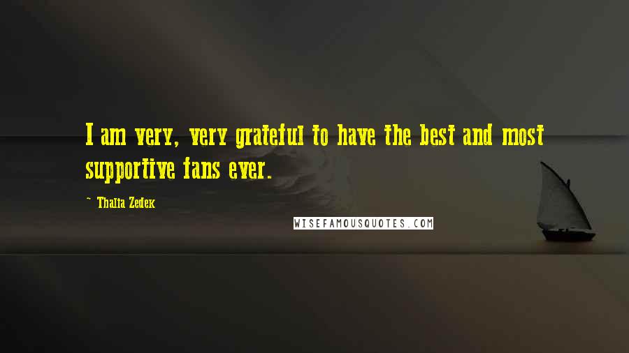 Thalia Zedek Quotes: I am very, very grateful to have the best and most supportive fans ever.