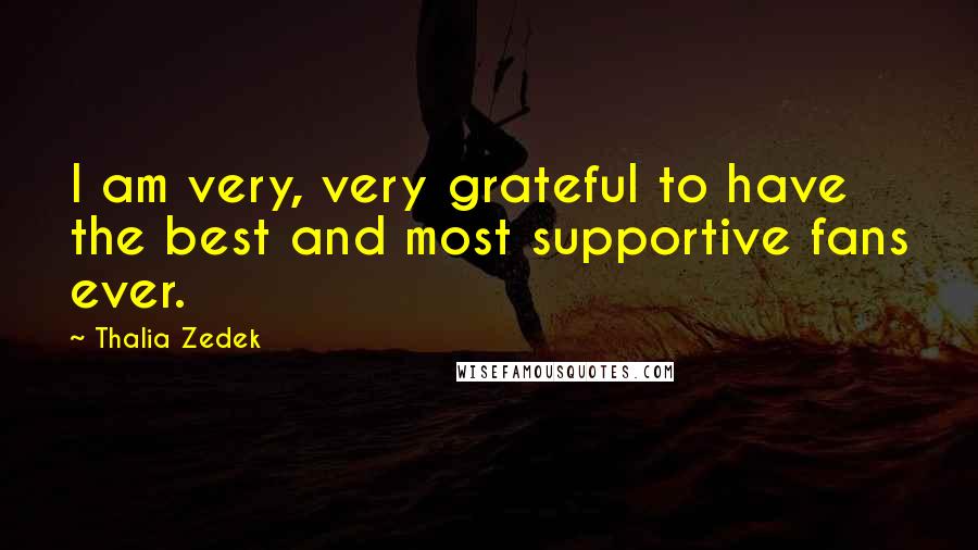 Thalia Zedek Quotes: I am very, very grateful to have the best and most supportive fans ever.