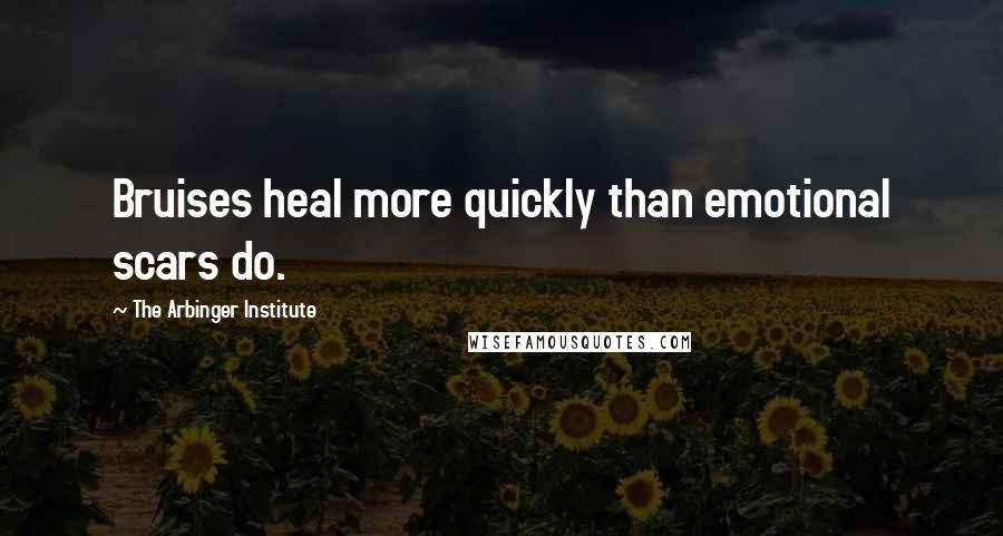 The Arbinger Institute Quotes: Bruises heal more quickly than emotional scars do.